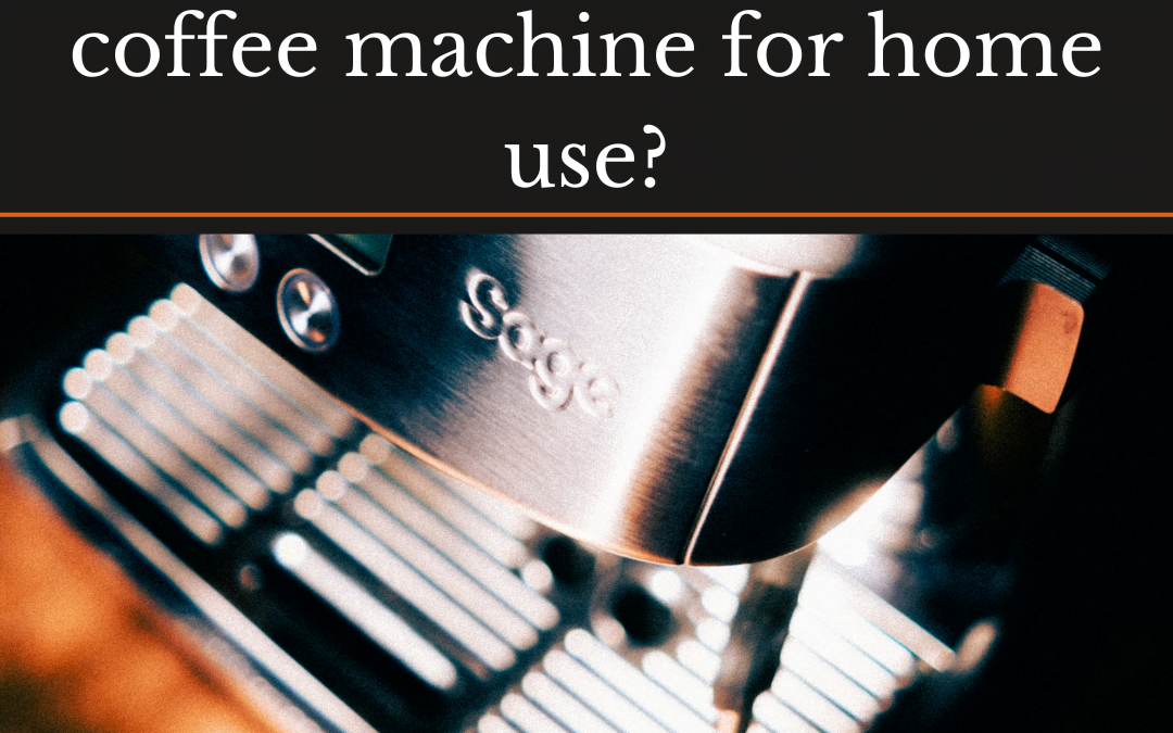 Which is the best Sage coffee machine for home use? A silver Sage machine