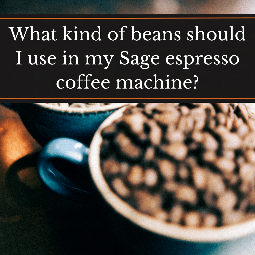 What kind of beans should I use in my Sage espresso coffee machine? A bowl of roasted beans