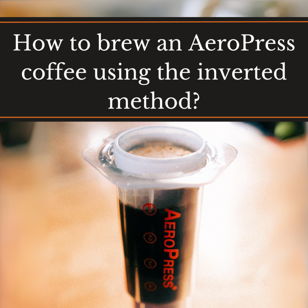 How to brew an AeroPress coffee using the inverted method, an inverted AeroPress