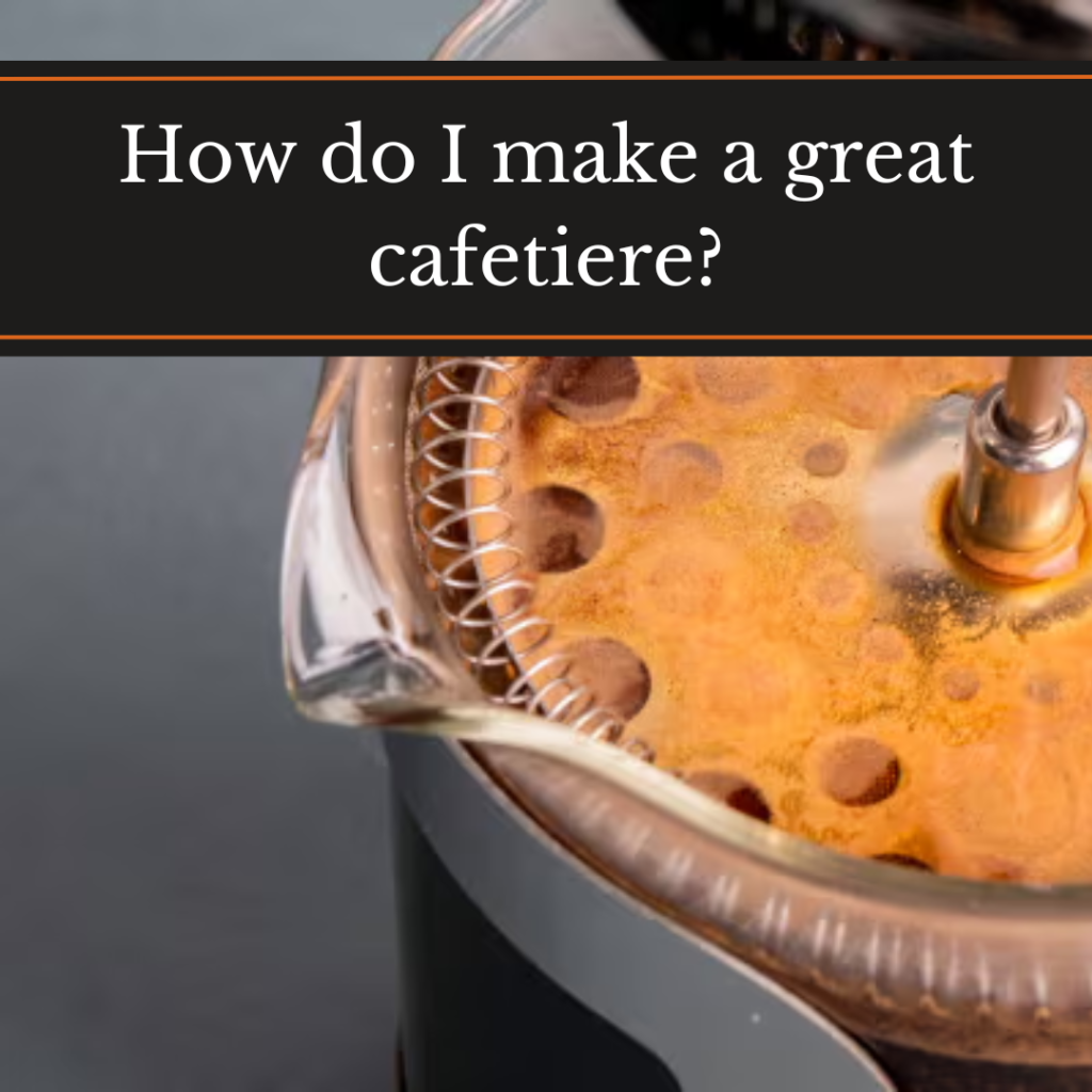 How do I make a great cafetiere? Coffee blooming in a cafetiere