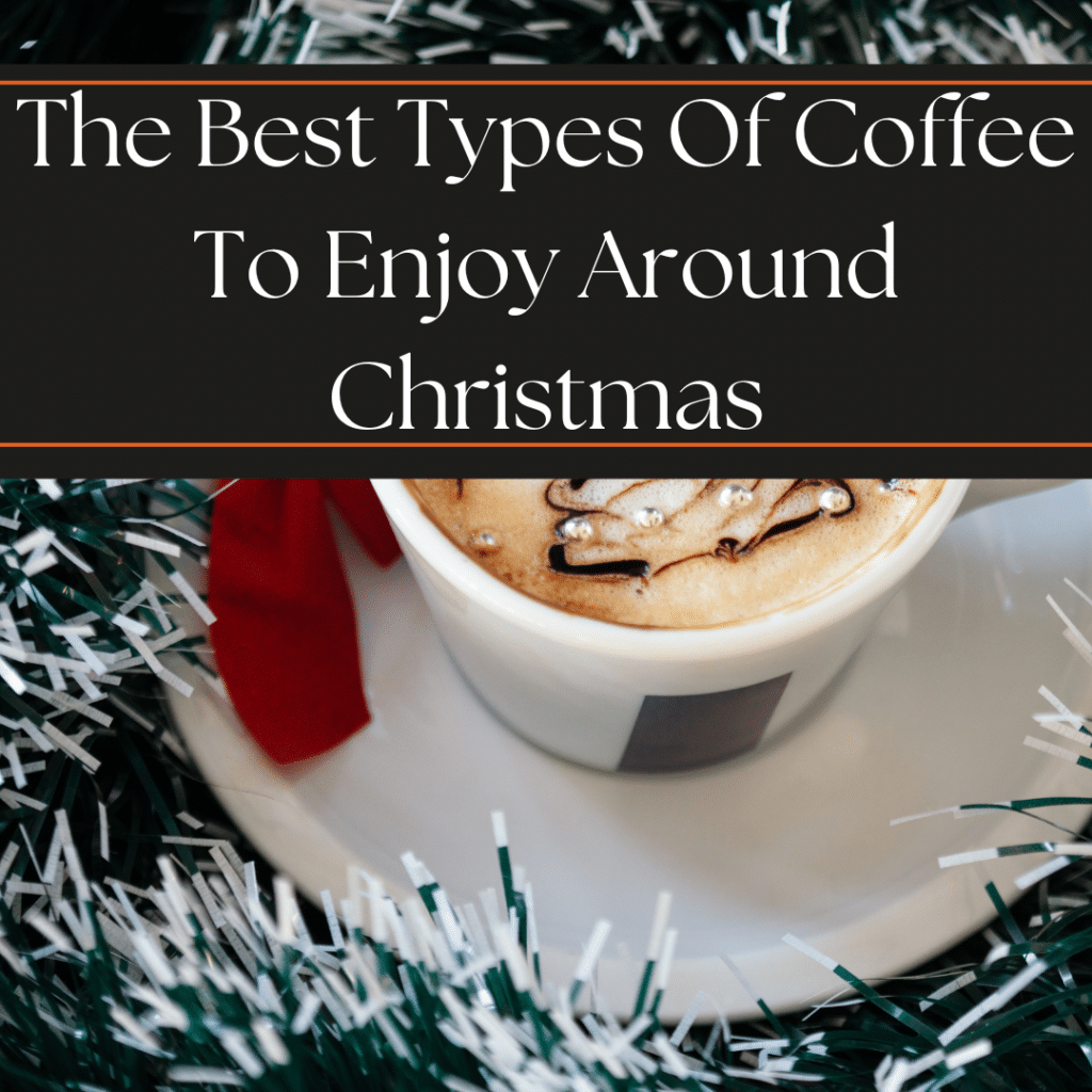 The best types of coffee to enjoy around Christmas